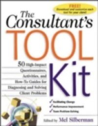 Consultant's Toolkit: 45 High-Impact Questionnaires, Activities, and How-To Guides for Diagnosing and Solving Client Problems