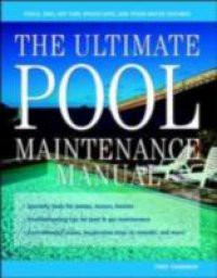 Ultimate Pool Maintenance Manual: Spas, Pools, Hot Tubs, Rockscapes, and Other Water Features, 2nd Edition