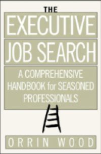 Executive Job Search: A Comprehensive Handbook for Seasoned Professionals