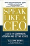 Speak Like a CEO: Secrets for Commanding Attention and Getting Results