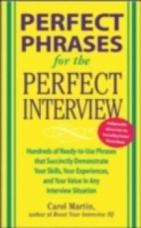 Perfect Phrases for the Perfect Interview: Hundreds of Ready-to-Use Phrases That Succinctly Demonstrate Your Skills, Your Experience and Your Value in Any Interview Situation