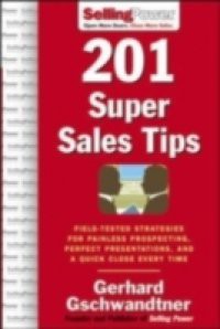 201 Super Sales Tips: Field-Tested Strategies for Painless Prospecting, Perfect Presentations, and a Quick Close Every Time