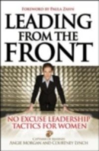 Leading From the Front: No-Excuse Leadership Tactics for Women