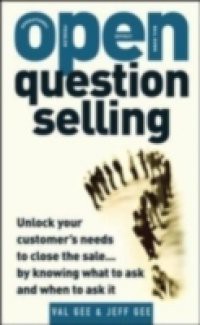 OPEN-Question Selling: Unlock Your Customer's Needs to Close the Sale… by Knowing What to Ask and When to Ask It