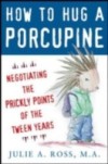 How to Hug a Porcupine: Negotiating the Prickly Points of the Tween Years