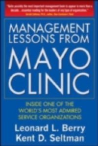 Management Lessons from Mayo Clinic: Inside One of the World s Most Admired Service Organizations