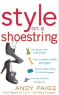 Style on a Shoestring: Develop Your Cents of Style and Look Like a Million without Spending a Fortune