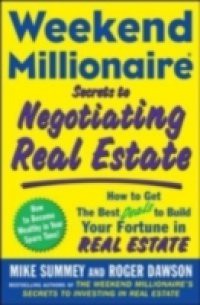 Weekend Millionaire Secrets to Negotiating Real Estate: How to Get the Best Deals to Build Your Fortune in Real Estate