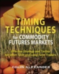 Timing Techniques for Commodity Futures Markets: Effective Strategy and Tactics for Short-Term and Long-Term Traders