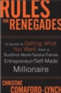 Rules for Renegades: How to Make More Money, Rock Your Career, and Revel in Your Individuality