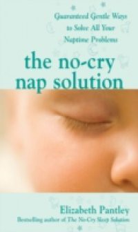 No-Cry Nap Solution: Guaranteed Gentle Ways to Solve All Your Naptime Problems