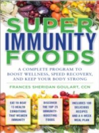 Super Immunity Foods: A Complete Program to Boost Wellness, Speed Recovery, and Keep Your Body Strong