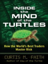 Inside the Mind of the Turtles: How the World's Best Traders Master Risk