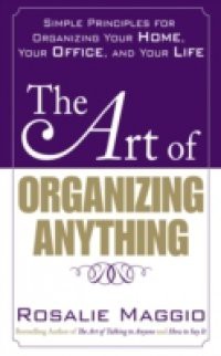 Art of Organizing Anything: Simple Principles for Organizing Your Home, Your Office, and Your Life