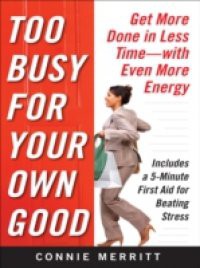 Too Busy for Your Own Good: Get More Done in Less Time With Even More Energy