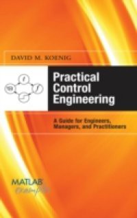 Practical Control Engineering: Guide for Engineers, Managers, and Practitioners