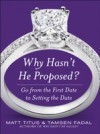 Why Hasn't He Proposed?: Go from the First Date to Setting the Date