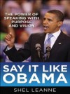 Say It Like Obama: The Power of Speaking with Purpose and Vision