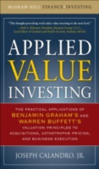 Applied Value Investing: The Practical Application of Benjamin Graham and Warren Buffett's Valuation Principles to Acquisitions, Catastrophe Pricing and Business Execution