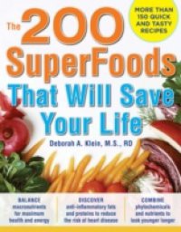 200 SuperFoods That Will Save Your Life: A Complete Program to Live Younger, Longer