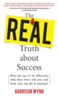 Real Truth about Success: What the Top 1% Do Differently, Why They Won't Tell You, and How You Can Do It Anyway!