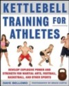 Kettlebell Training for Athletes: Develop Explosive Power and Strength for Martial Arts, Football, Basketball, and Other Sports, pb