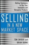 Selling in a New Market Space: Getting Customers to Buy Your Innovative and Disruptive Products