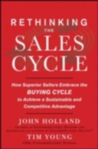 Rethinking the Sales Cycle: How Superior Sellers Embrace the Buying Cycle to Achieve a Sustainable and Competitive Advantage