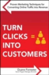 Turn Clicks Into Customers: Proven Marketing Techniques for Converting Online Traffic into Revenue