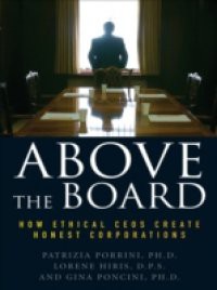 Above the Board: How Ethical CEOs Create Honest Corporations