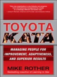 Toyota Kata: Managing People for Improvement, Adaptiveness and Superior Results