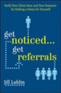 Get Noticed… Get Referrals: Build Your Client Base and Your Business by Making a Name For Yourself
