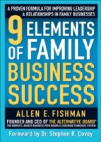 9 Elements of Family Business Success: A Proven Formula for Improving Leadership & Realtionships in Family Businesses