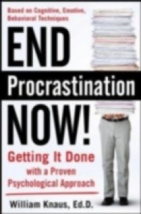End Procrastination Now!: Get it Done with a Proven Psychological Approach