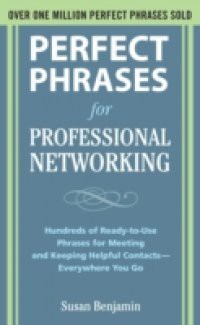 Perfect Phrases for Professional Networking: Hundreds of Ready-to-Use Phrases for Meeting and Keeping Helpful Contacts Everywhere You Go