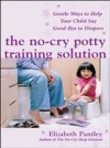 No-Cry Potty Training Solution: Gentle Ways to Help Your Child Say Good-Bye to Diapers