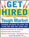 Get Hired in a Tough Market: Insider Secrets for Finding and Landing the Job You Need Now