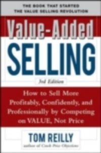 Value-Added Selling: How to Sell More Profitably, Confidently, and Professionally by Competing on Value, Not Price 3/e