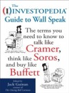 Investopedia Guide to Wall Speak: The Terms You Need to Know to Talk Like Cramer, Think Like Soros, and Buy Like Buffett