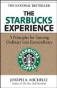 Starbucks Experience: 5 Principles for Turning Ordinary Into Extraordinary