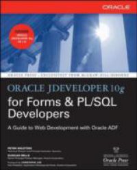 Oracle JDeveloper 10g for Forms & PL/SQL Developers: A Guide to Web Development with Oracle ADF