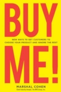 BUY ME! New Ways to Get Customers to Choose Your Product and Ignore the Rest