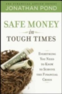 Safe Money in Tough Times: Everything You Need to Know to Survive the Financial Crisis