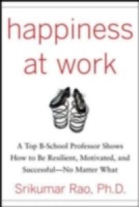 Happiness at Work: Be Resilient, Motivated, and Successful – No Matter What