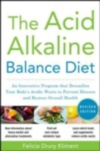 Acid Alkaline Balance Diet, Second Edition: An Innovative Program that Detoxifies Your Body's Acidic Waste to Prevent Disease and Restore Overall Health
