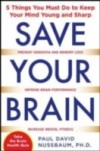 Save Your Brain: The 5 Things You Must Do to Keep Your Mind Young and Sharp