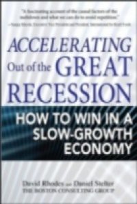 Accelerating out of the Great Recession: How to Win in a Slow-Growth Economy