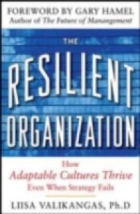 Resilient Organization: How Adaptive Cultures Thrive Even When Strategy Fails