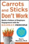 Carrots and Sticks Don't Work: Build a Culture of Employee Engagement with the Principles of RESPECT