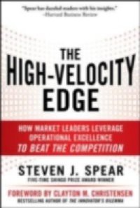 High-Velocity Edge: How Market Leaders Leverage Operational Excellence to Beat the Competition